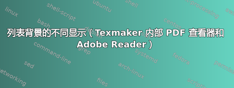 列表背景的不同显示（Texmaker 内部 PDF 查看器和 Adob​​e Reader）