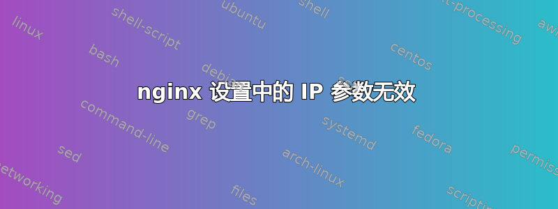 nginx 设置中的 IP 参数无效