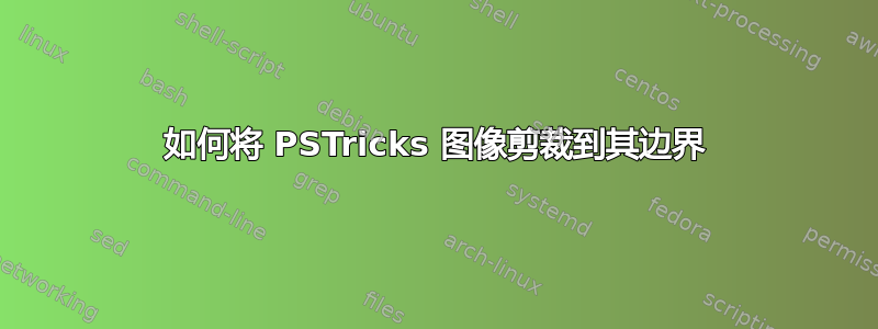 如何将 PSTricks 图像剪裁到其边界