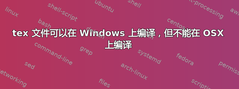 tex 文件可以在 Windows 上编译，但不能在 OSX 上编译