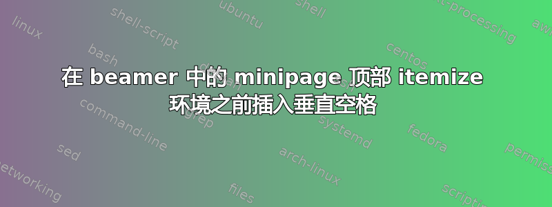 在 beamer 中的 minipage 顶部 itemize 环境之前插入垂直空格