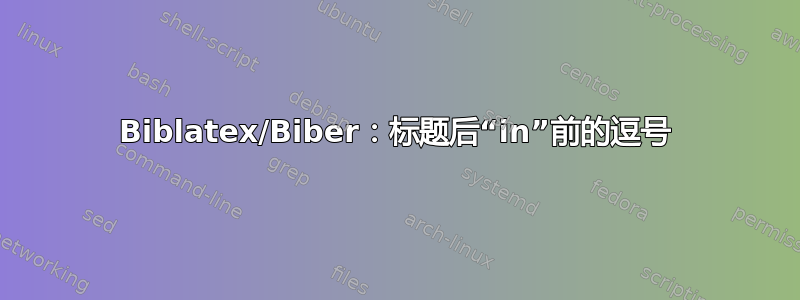 Biblatex/Biber：标题后“in”前的逗号