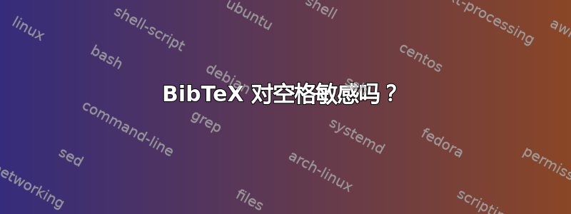 BibTeX 对空格敏感吗？