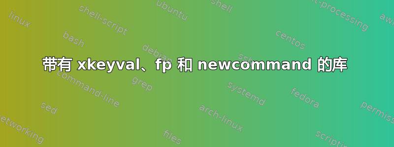 带有 xkeyval、fp 和 newcommand 的库