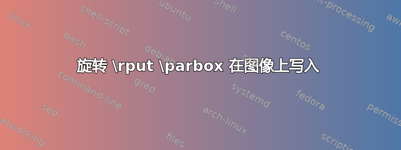 旋转 \rput \parbox 在图像上写入
