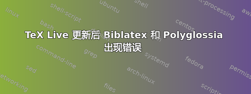 TeX Live 更新后 Biblatex 和 Polyglossia 出现错误 