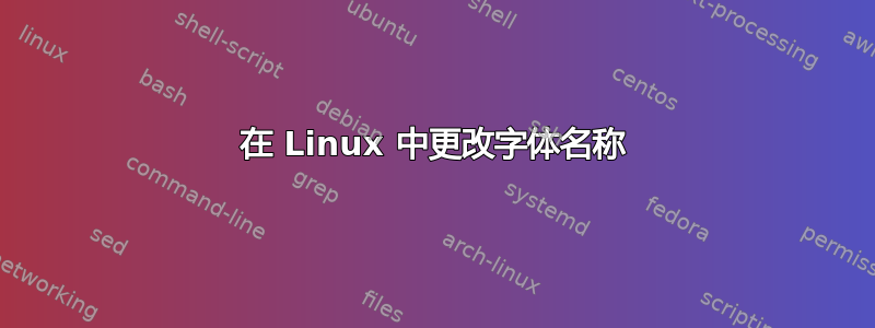 在 Linux 中更改字体名称