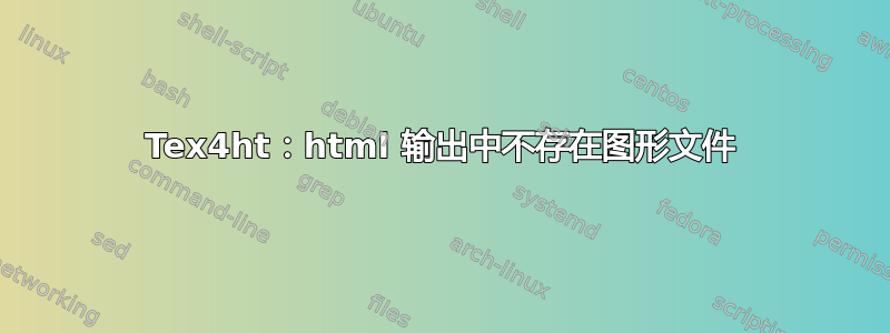 Tex4ht：html 输出中不存在图形文件