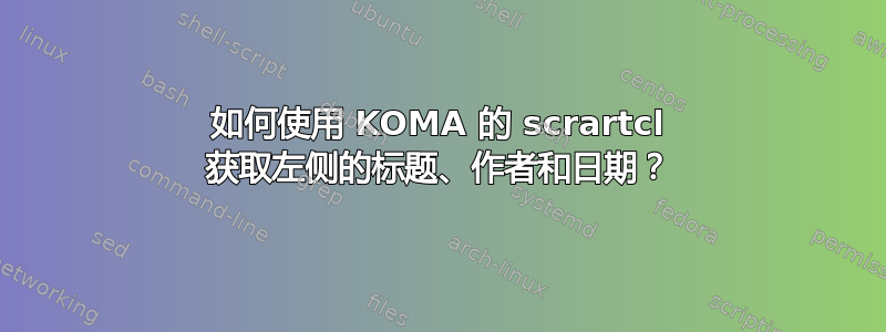 如何使用 KOMA 的 scrartcl 获取左侧的标题、作者和日期？