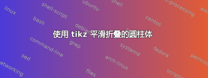 使用 tikz 平滑折叠的圆柱体