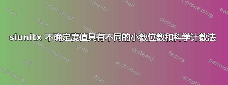 siunitx 不确定度值具有不同的小数位数和科学计数法