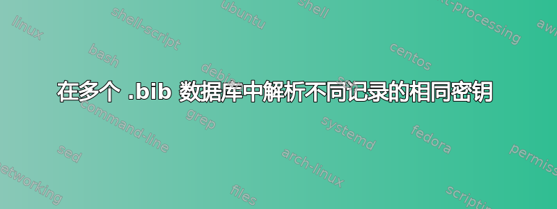 在多个 .bib 数据库中解析不同记录的相同密钥