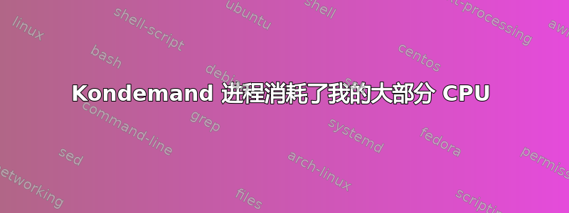 Kondemand 进程消耗了我的大部分 CPU