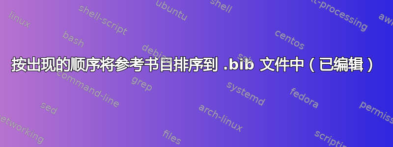 按出现的顺序将参考书目排序到 .bib 文件中（已编辑）