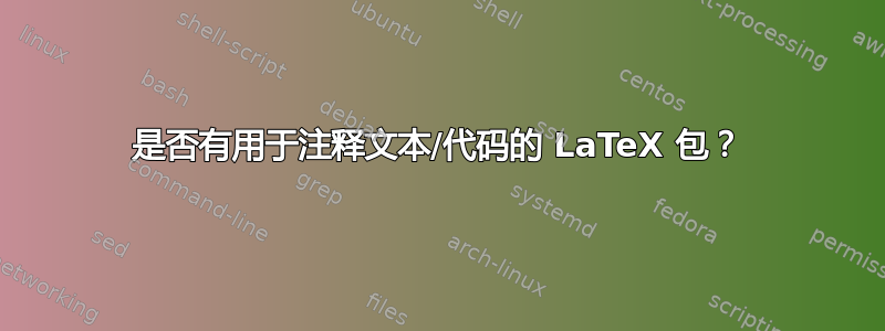 是否有用于注释文本/代码的 LaTeX 包？