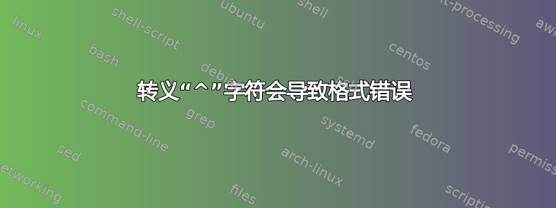 转义“^”字符会导致格式错误