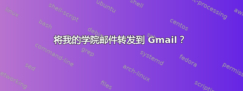 将我的学院邮件转发到 Gmail？