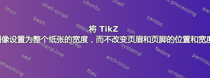 将 TikZ 图像设置为整个纸张的宽度，而不改变页眉和页脚的位置和宽度