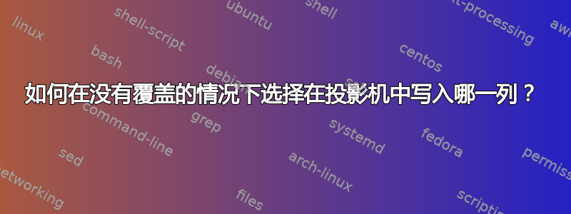 如何在没有覆盖的情况下选择在投影机中写入哪一列？