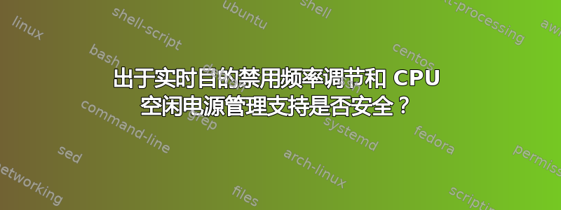 出于实时目的禁用频率调节和 CPU 空闲电源管理支持是否安全？