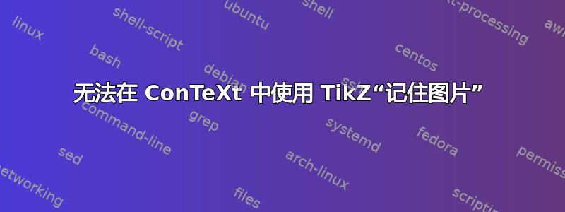 无法在 ConTeXt 中使用 TikZ“记住图片”