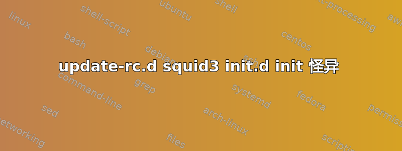 update-rc.d squid3 init.d init 怪异