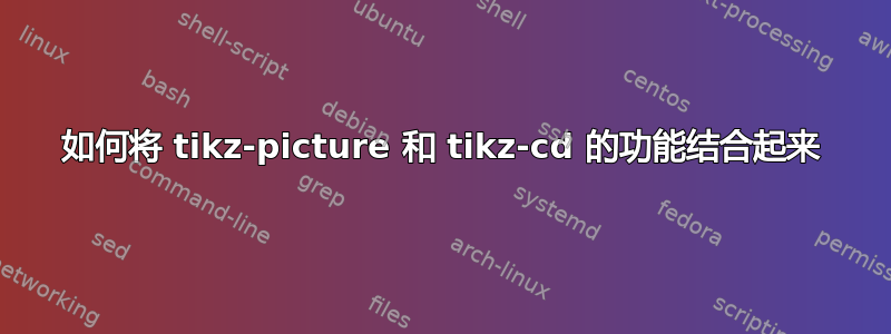 如何将 tikz-picture 和 tikz-cd 的功能结合起来