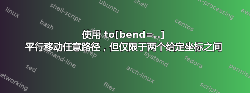 使用 to[bend=..] 平行移动任意路径，但仅限于两个给定坐标之间