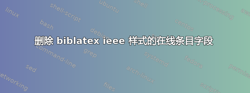 删除 biblatex ieee 样式的在线条目字段