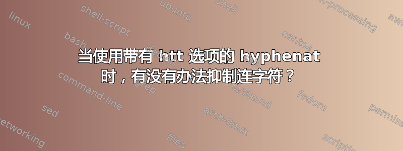 当使用带有 htt 选项的 hyphenat 时，有没有办法抑制连字符？