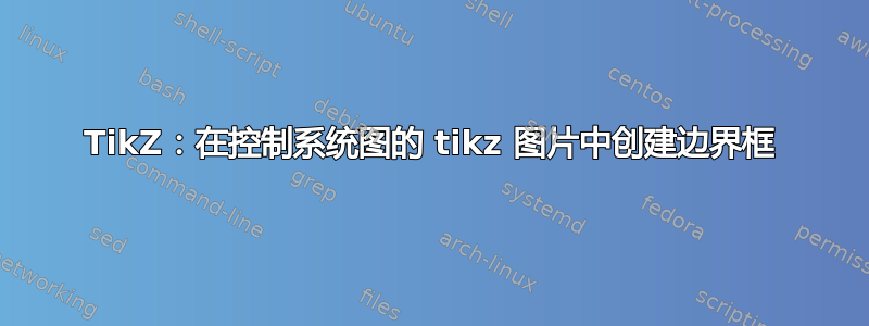 TikZ：在控制系统图的 tikz 图片中创建边界框
