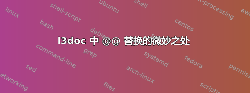 l3doc 中 @@ 替换的微妙之处