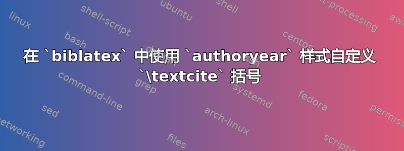 在 `biblatex` 中使用 `authoryear` 样式自定义 `\textcite` 括号