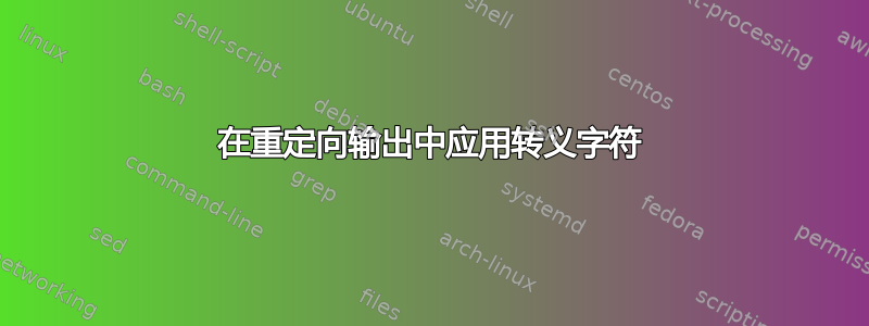 在重定向输出中应用转义字符