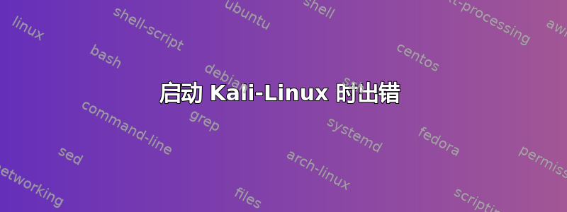 启动 Kali-Linux 时出错