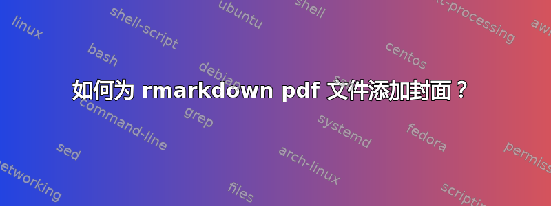 如何为 rmarkdown pdf 文件添加封面？