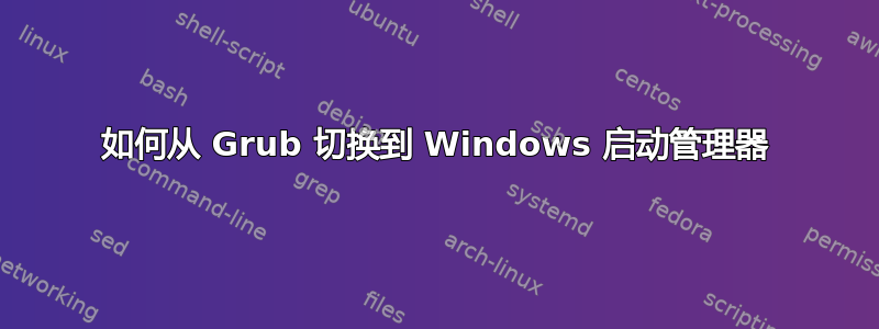 如何从 Grub 切换到 Windows 启动管理器