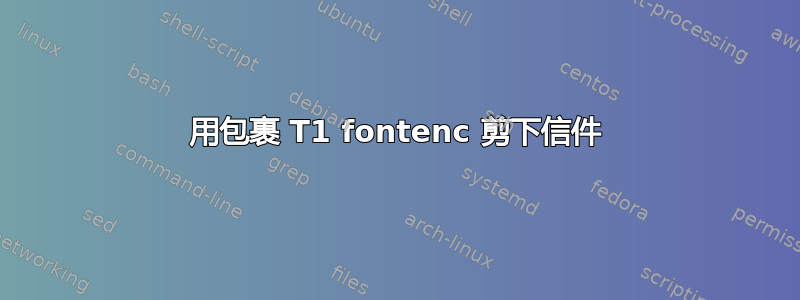 用包裹 T1 fontenc 剪下信件