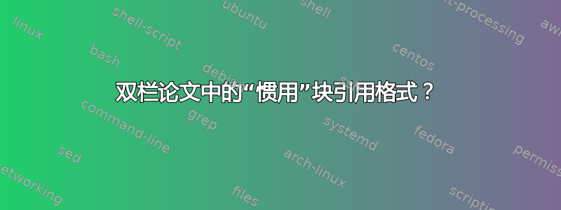 双栏论文中的“惯用”块引用格式？