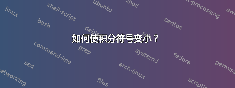 如何使积分符号变小？