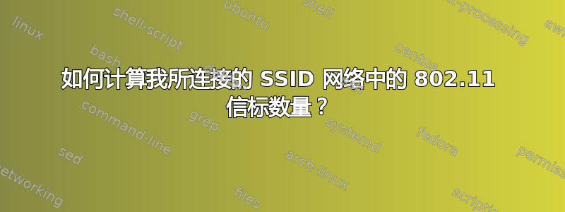 如何计算我所连接的 SSID 网络中的 802.11 信标数量？