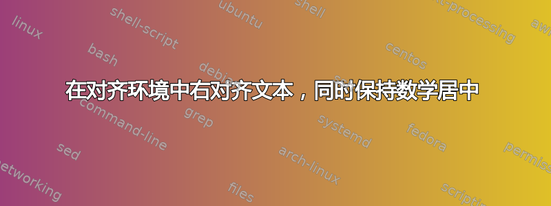 在对齐环境中右对齐文本，同时保持数学居中