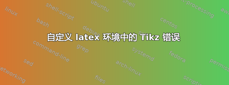 自定义 latex 环境中的 Tikz 错误