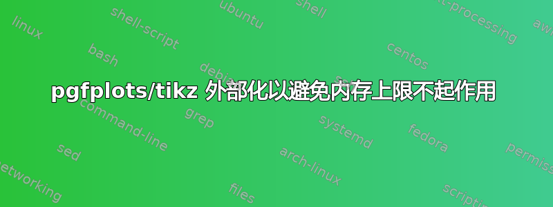 pgfplots/tikz 外部化以避免内存上限不起作用