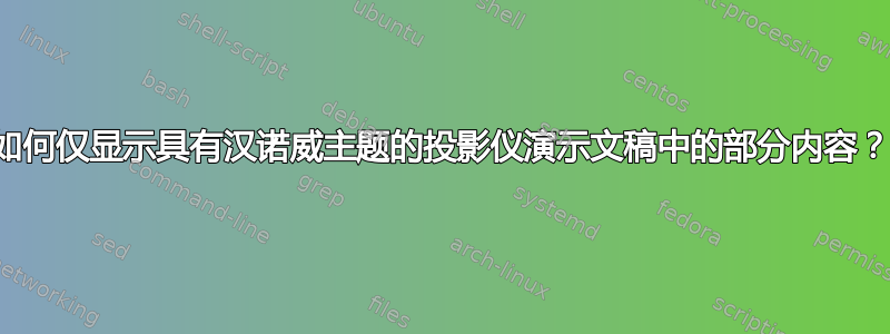 如何仅显示具有汉诺威主题的投影仪演示文稿中的部分内容？