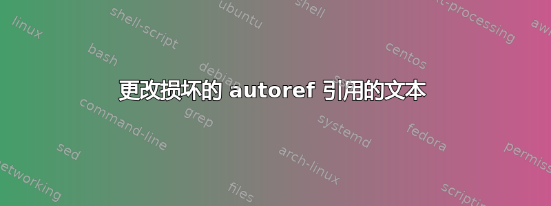 更改损坏的 autoref 引用的文本