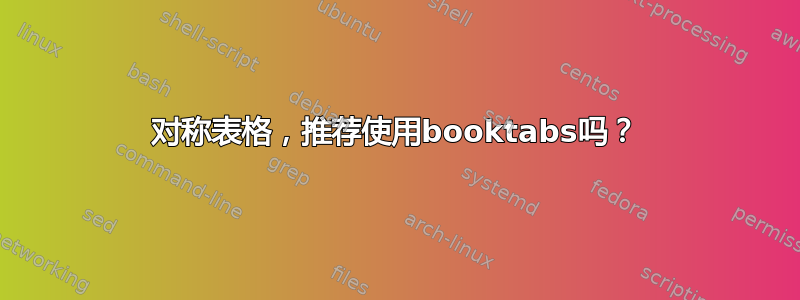 对称表格，推荐使用booktabs吗？