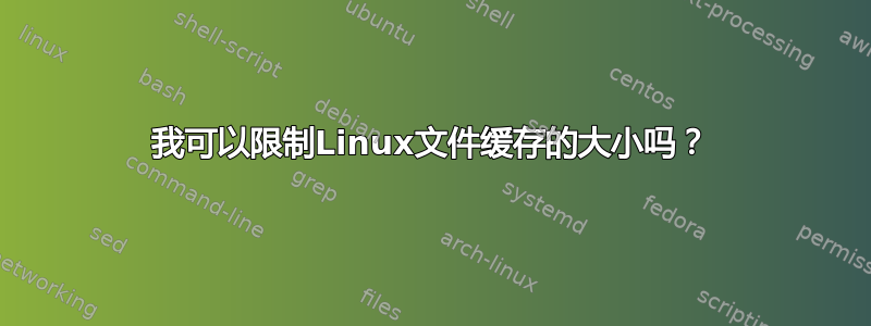 我可以限制Linux文件缓存的大小吗？