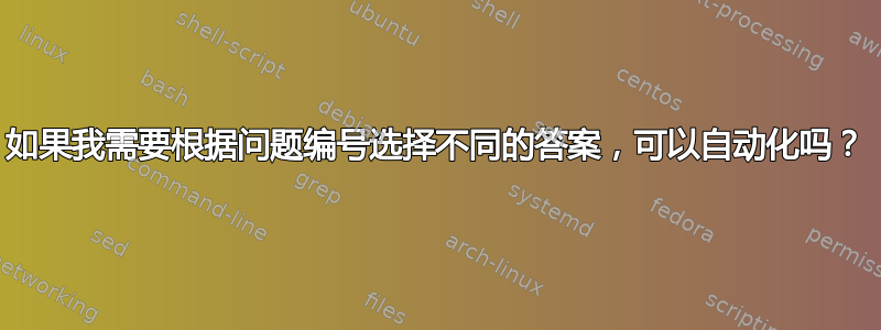 如果我需要根据问题编号选择不同的答案，可以自动化吗？