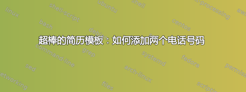 超棒的简历模板：如何添加两个电话号码